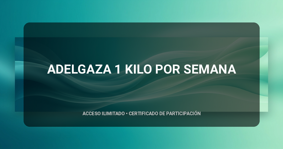 ADELGAZA 1 KILO POR SEMANA