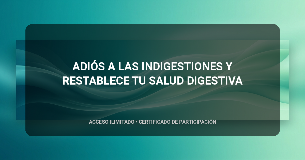 ADIÓS A LAS INDIGESTIONES Y RESTABLECE TU SALUD DIGESTIVA