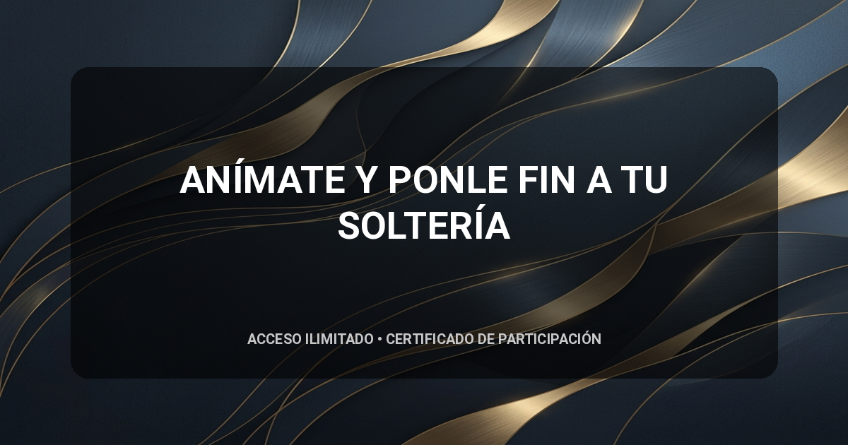 ANÍMATE Y PONLE FIN A TU SOLTERÍA